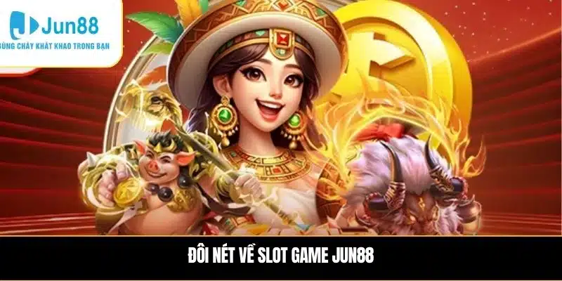 Đôi nét về Slot game JUN88
